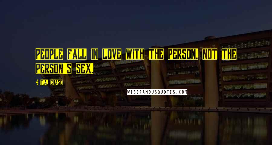 T.A. Chase Quotes: People fall in love with the person, not the person's sex.