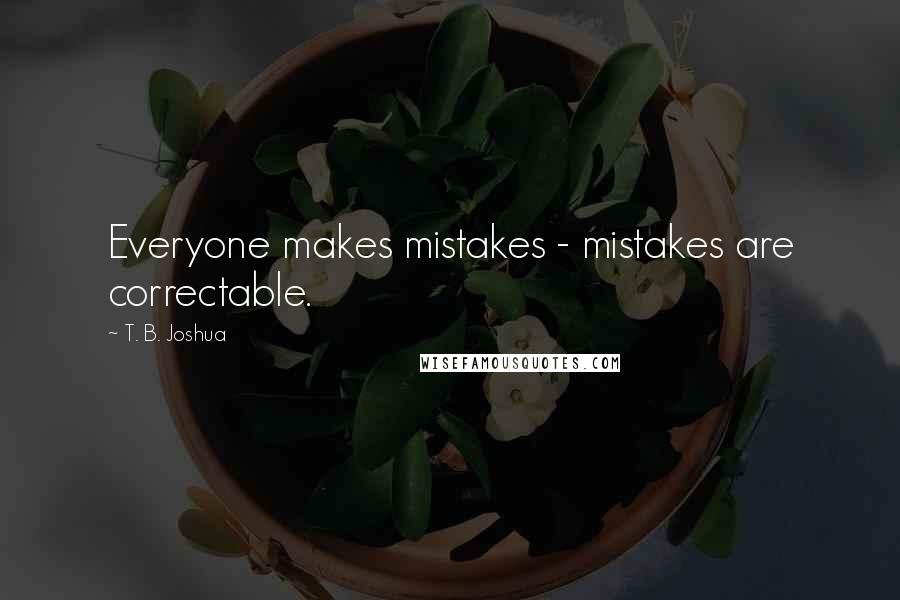 T. B. Joshua Quotes: Everyone makes mistakes - mistakes are correctable.