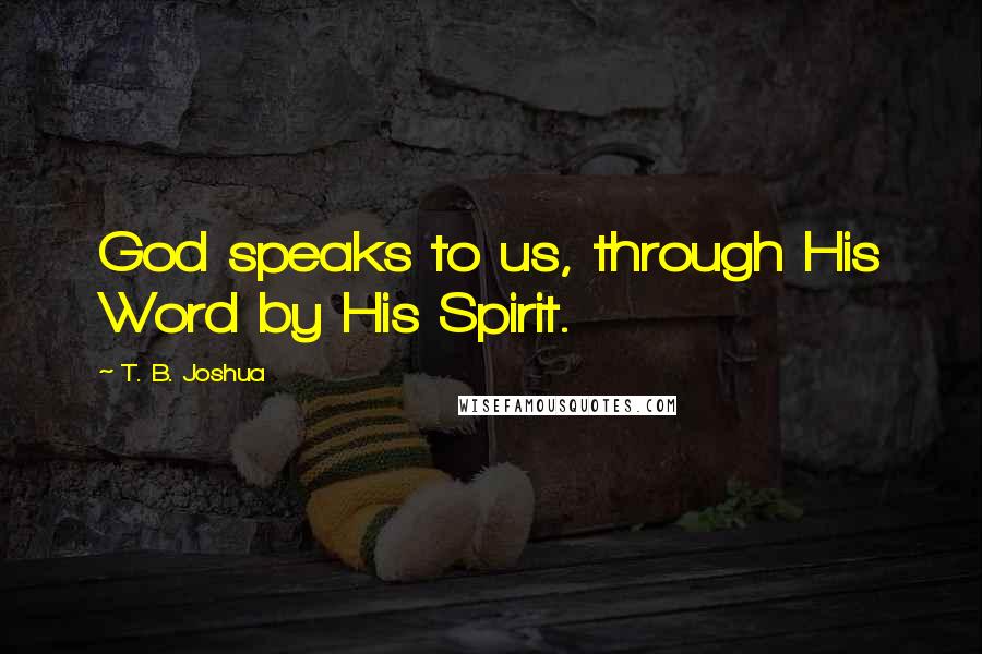 T. B. Joshua Quotes: God speaks to us, through His Word by His Spirit.