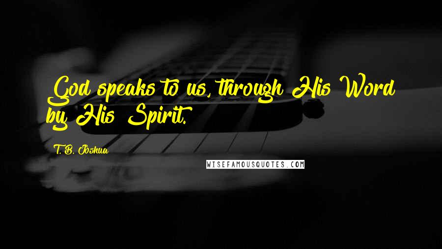 T. B. Joshua Quotes: God speaks to us, through His Word by His Spirit.