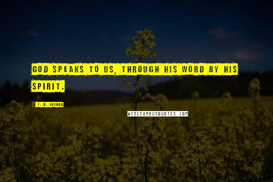 T. B. Joshua Quotes: God speaks to us, through His Word by His Spirit.