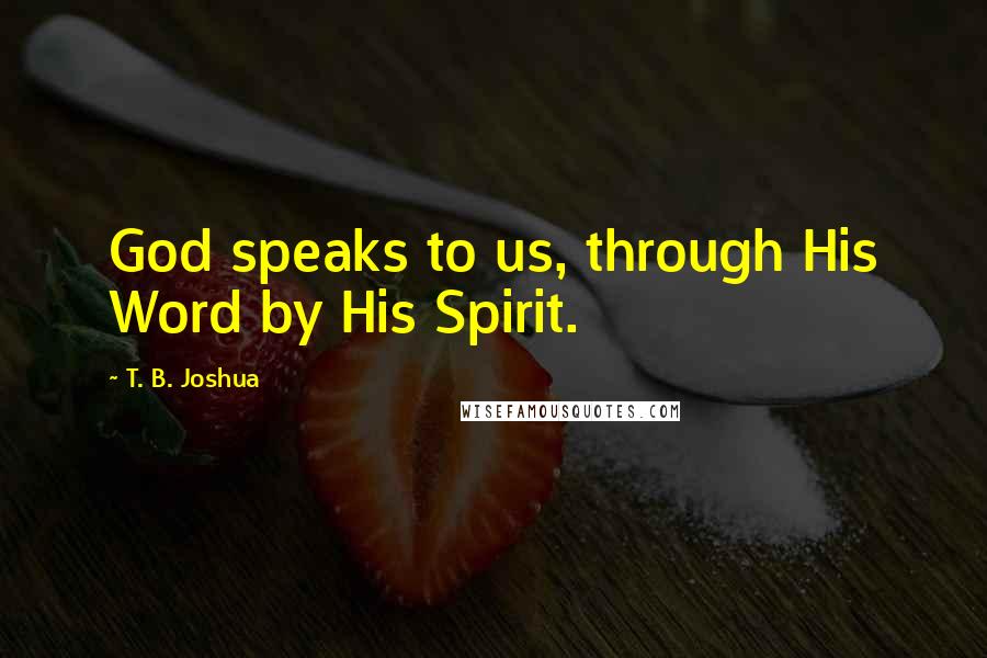 T. B. Joshua Quotes: God speaks to us, through His Word by His Spirit.
