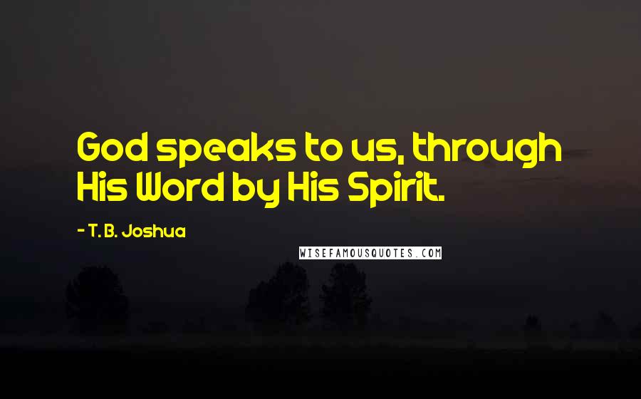 T. B. Joshua Quotes: God speaks to us, through His Word by His Spirit.