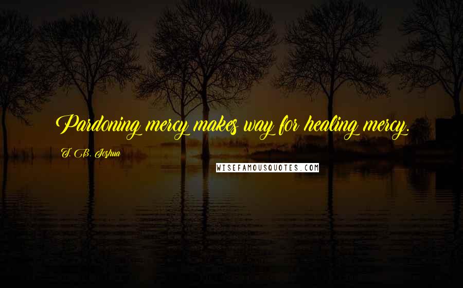 T. B. Joshua Quotes: Pardoning mercy makes way for healing mercy.
