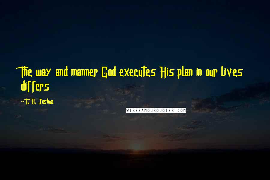 T. B. Joshua Quotes: The way and manner God executes His plan in our lives differs