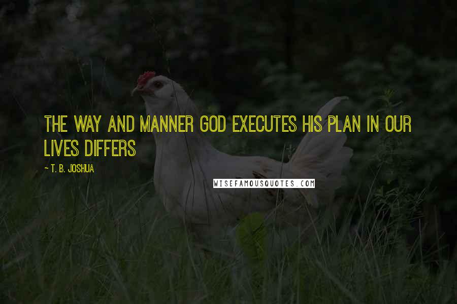 T. B. Joshua Quotes: The way and manner God executes His plan in our lives differs