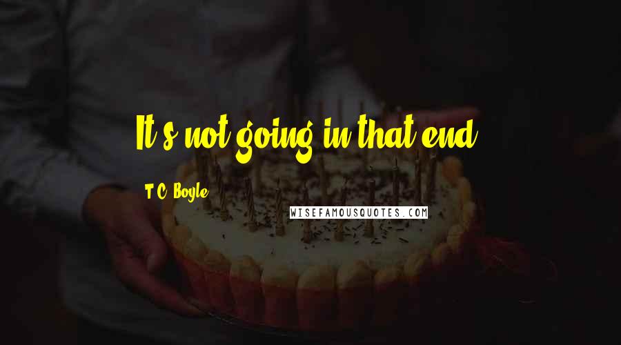 T.C. Boyle Quotes: It's not going in that end!