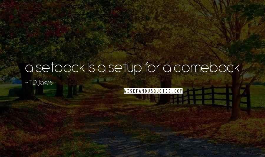 T.D. Jakes Quotes: a setback is a setup for a comeback