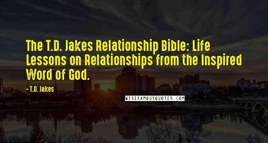 T.D. Jakes Quotes: The T.D. Jakes Relationship Bible: Life Lessons on Relationships from the Inspired Word of God.