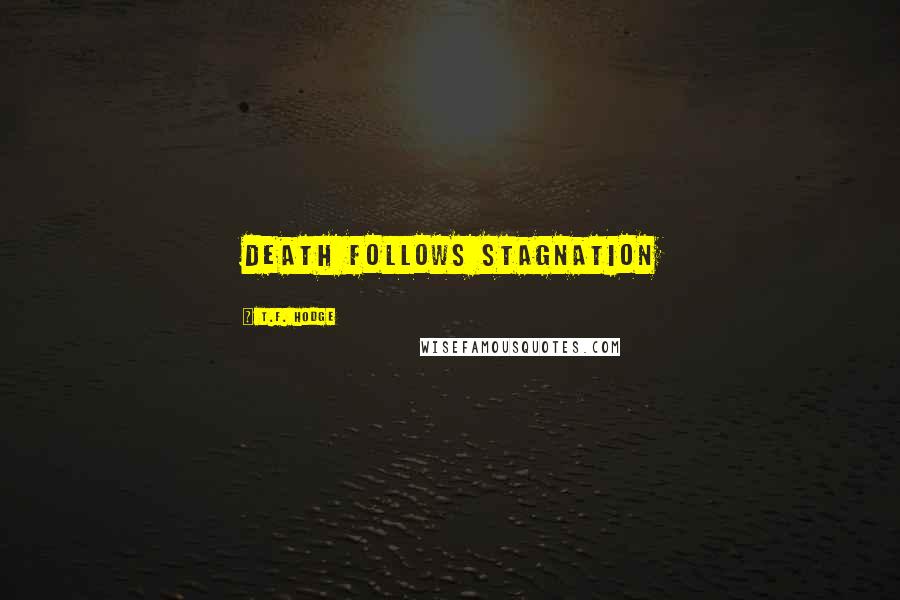 T.F. Hodge Quotes: Death follows stagnation