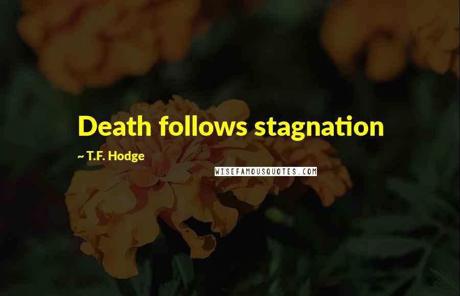 T.F. Hodge Quotes: Death follows stagnation