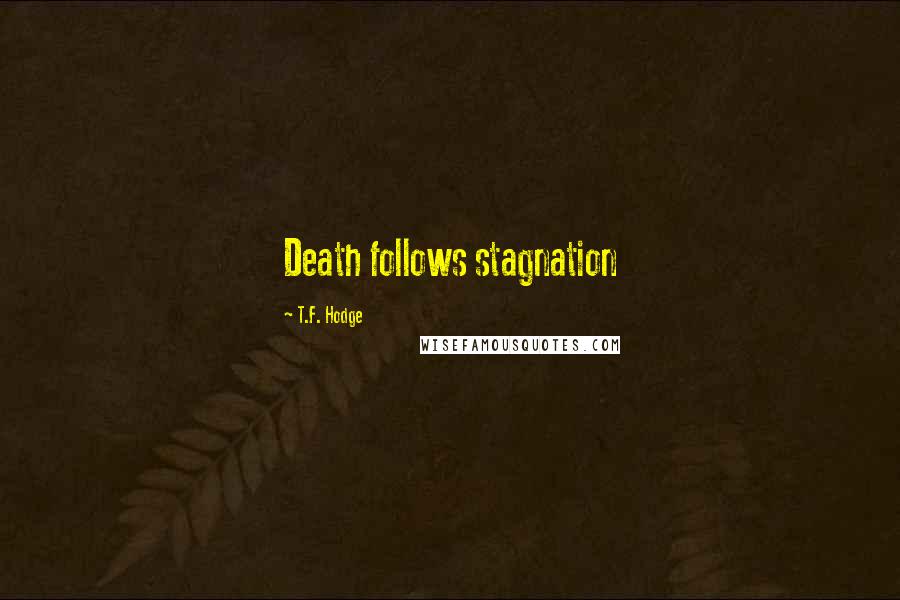 T.F. Hodge Quotes: Death follows stagnation