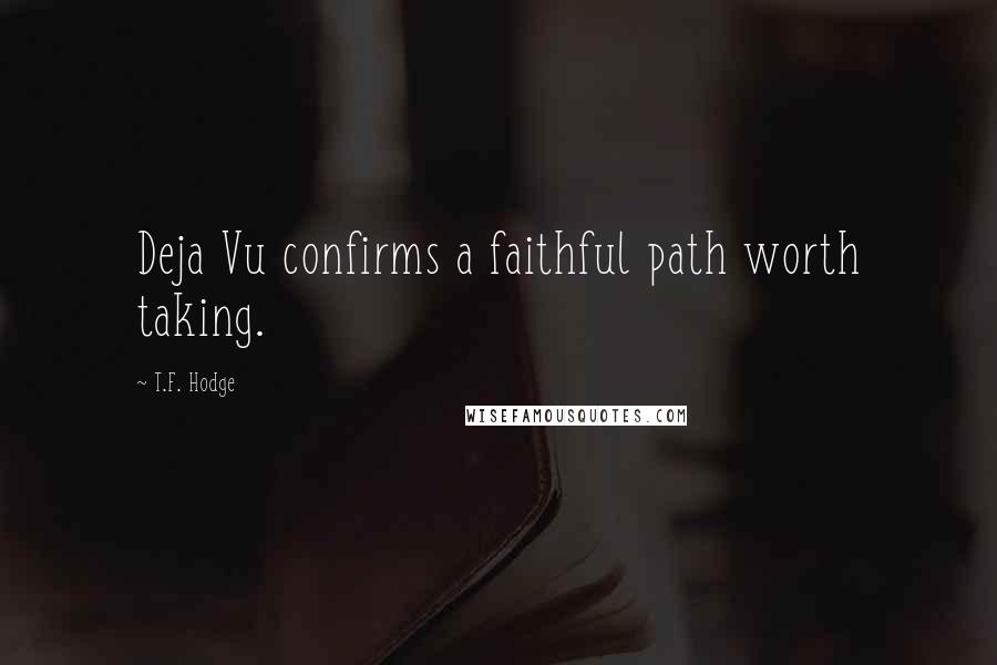 T.F. Hodge Quotes: Deja Vu confirms a faithful path worth taking.