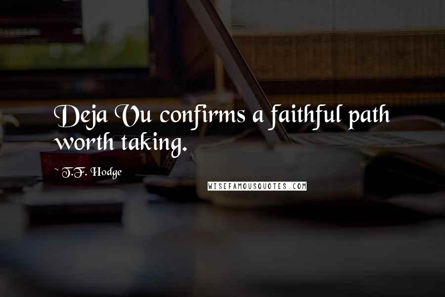 T.F. Hodge Quotes: Deja Vu confirms a faithful path worth taking.