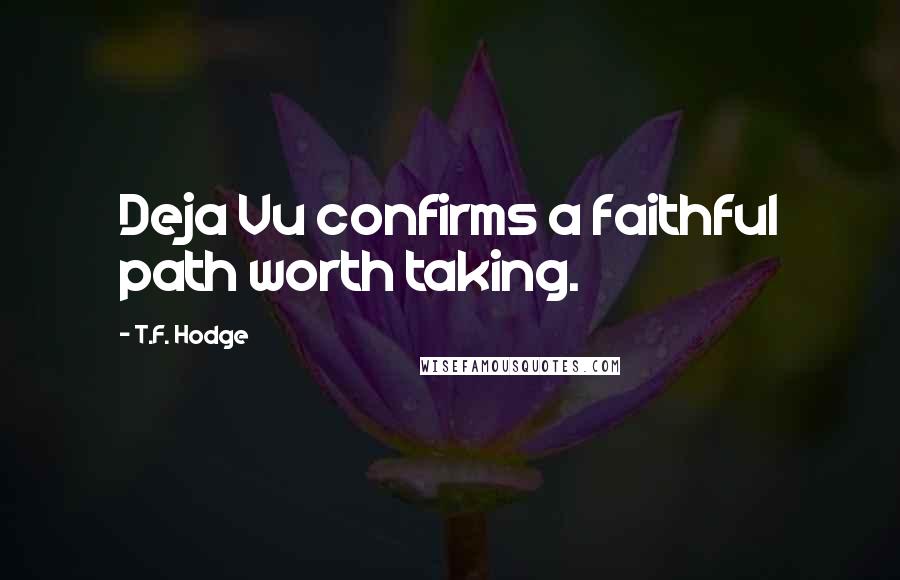 T.F. Hodge Quotes: Deja Vu confirms a faithful path worth taking.