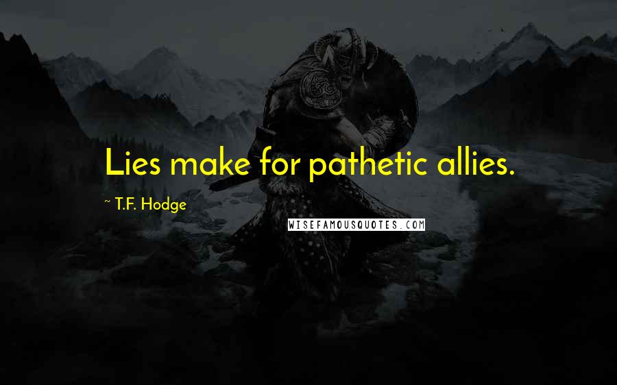 T.F. Hodge Quotes: Lies make for pathetic allies.