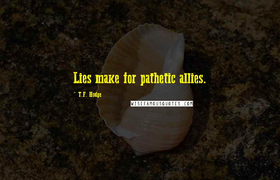 T.F. Hodge Quotes: Lies make for pathetic allies.