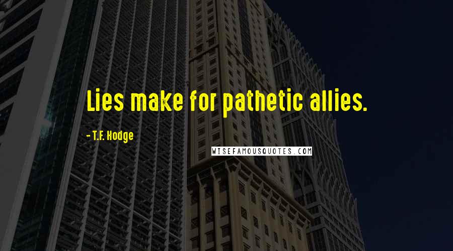 T.F. Hodge Quotes: Lies make for pathetic allies.