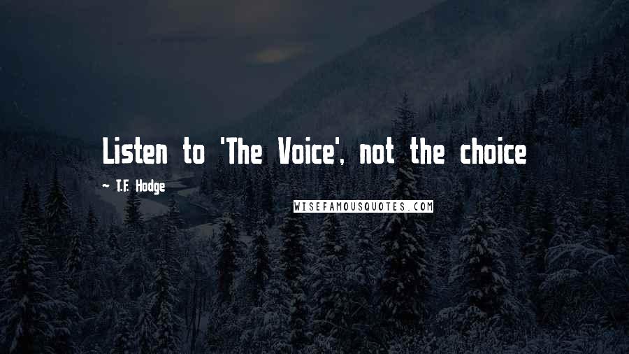 T.F. Hodge Quotes: Listen to 'The Voice', not the choice