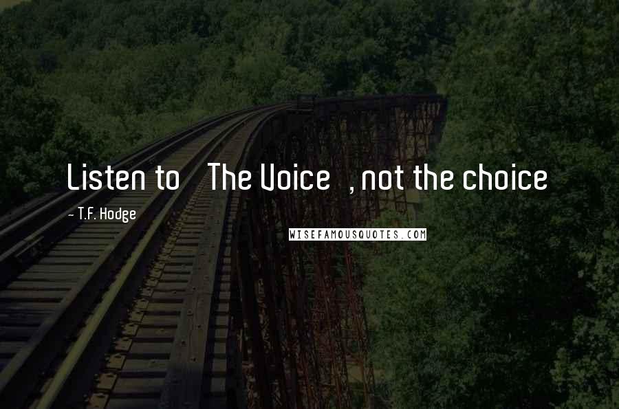 T.F. Hodge Quotes: Listen to 'The Voice', not the choice