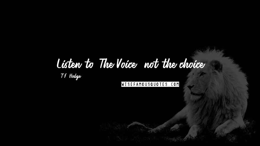 T.F. Hodge Quotes: Listen to 'The Voice', not the choice