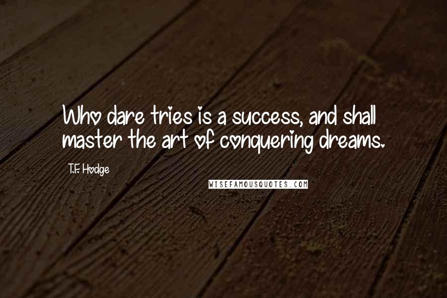 T.F. Hodge Quotes: Who dare tries is a success, and shall master the art of conquering dreams.