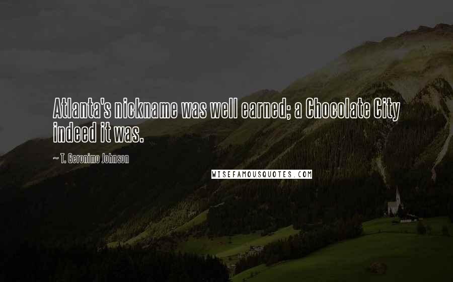 T. Geronimo Johnson Quotes: Atlanta's nickname was well earned; a Chocolate City indeed it was.