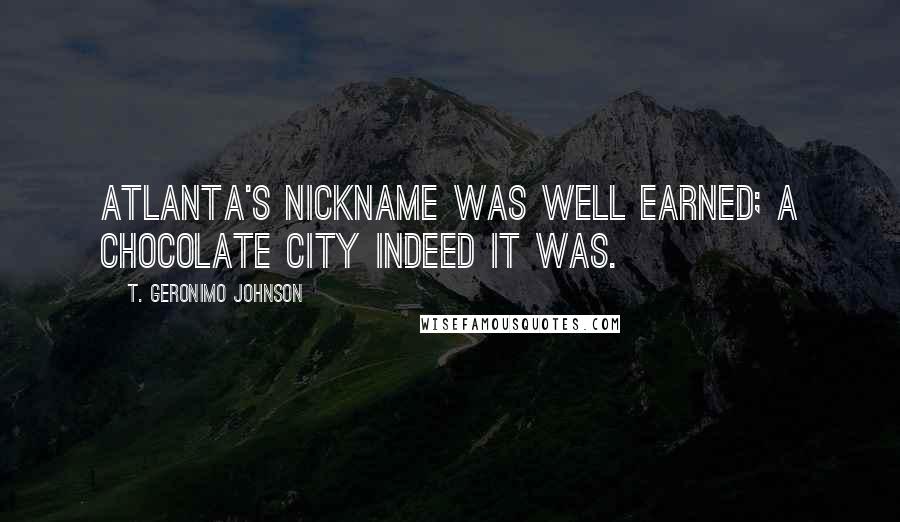 T. Geronimo Johnson Quotes: Atlanta's nickname was well earned; a Chocolate City indeed it was.