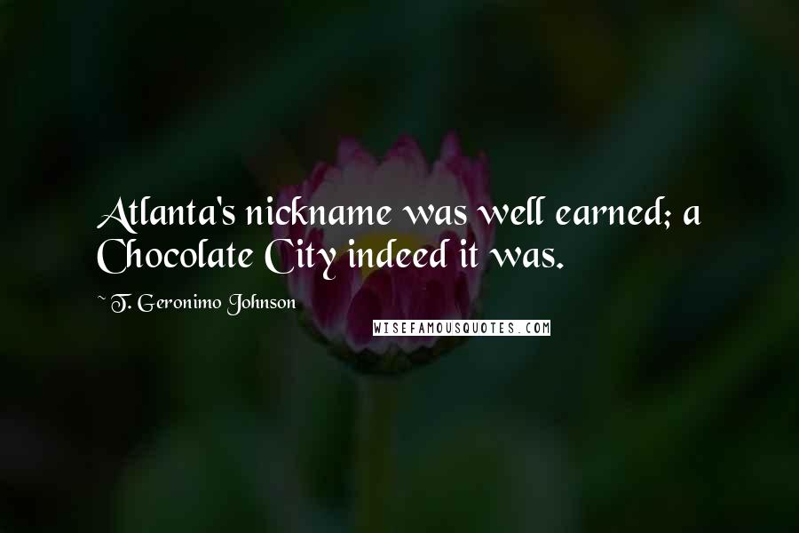 T. Geronimo Johnson Quotes: Atlanta's nickname was well earned; a Chocolate City indeed it was.