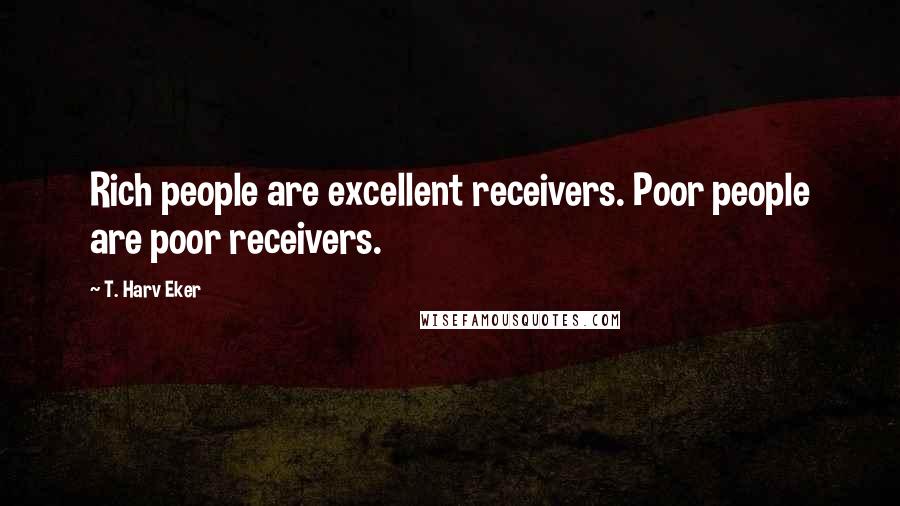 T. Harv Eker Quotes: Rich people are excellent receivers. Poor people are poor receivers.
