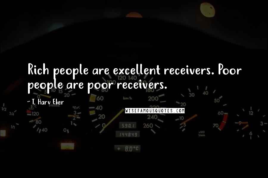 T. Harv Eker Quotes: Rich people are excellent receivers. Poor people are poor receivers.