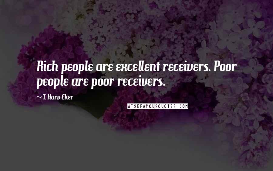 T. Harv Eker Quotes: Rich people are excellent receivers. Poor people are poor receivers.