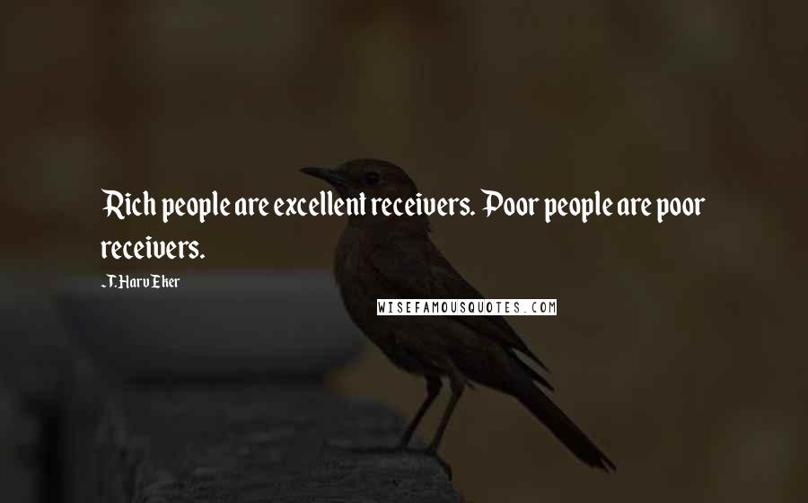 T. Harv Eker Quotes: Rich people are excellent receivers. Poor people are poor receivers.