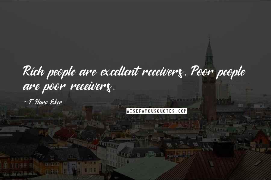 T. Harv Eker Quotes: Rich people are excellent receivers. Poor people are poor receivers.