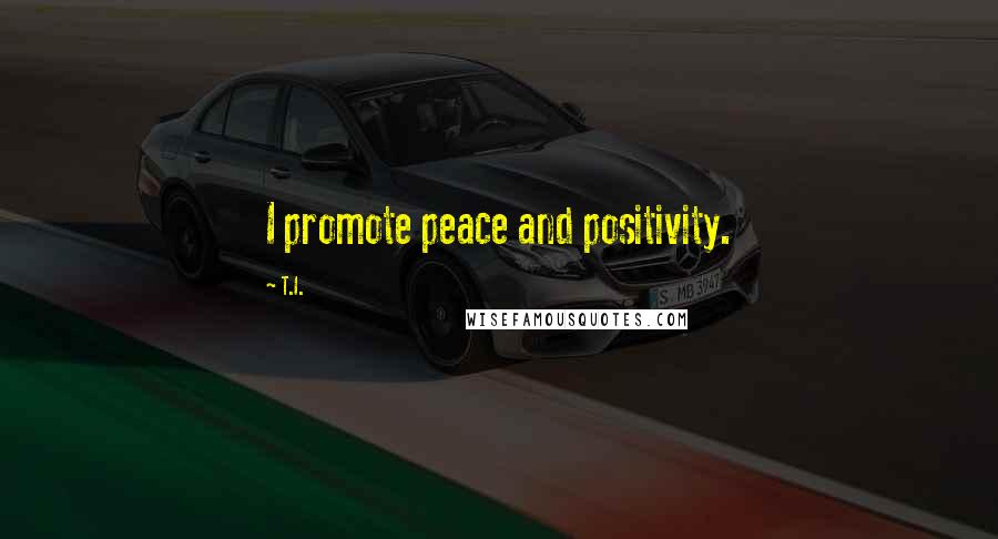 T.I. Quotes: I promote peace and positivity.