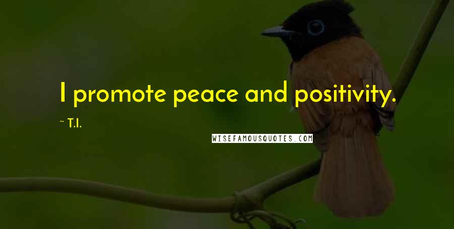 T.I. Quotes: I promote peace and positivity.