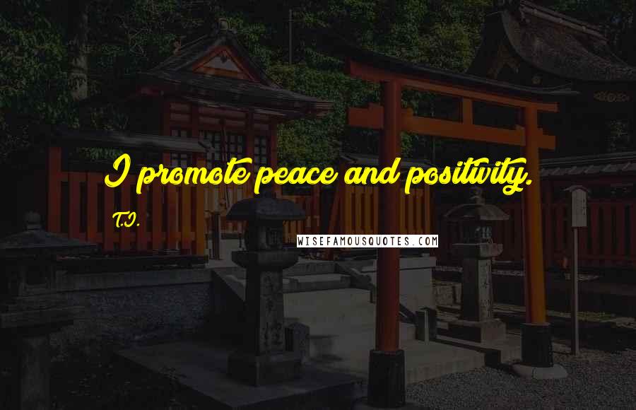 T.I. Quotes: I promote peace and positivity.