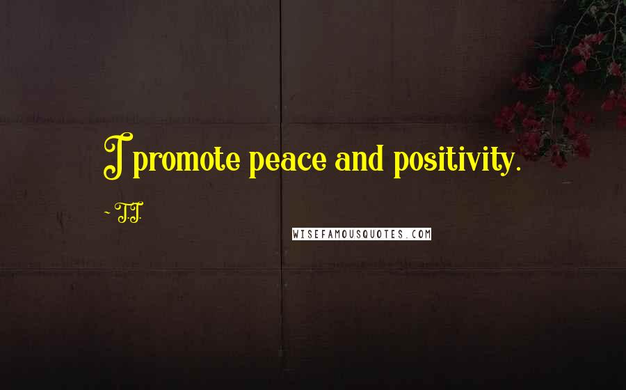 T.I. Quotes: I promote peace and positivity.