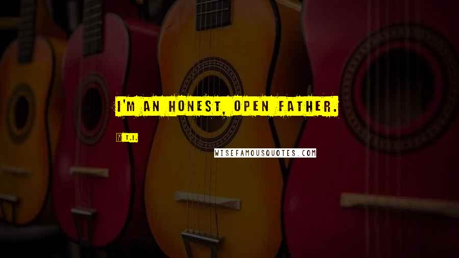 T.I. Quotes: I'm an honest, open father.