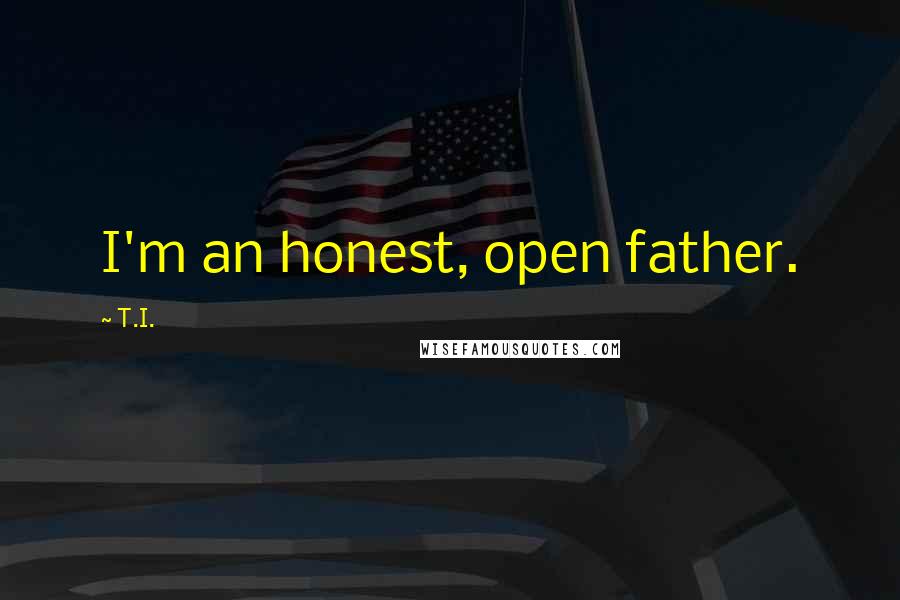 T.I. Quotes: I'm an honest, open father.