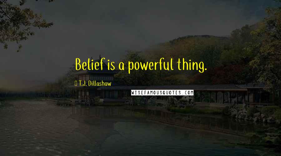 T.J. Dillashaw Quotes: Belief is a powerful thing.