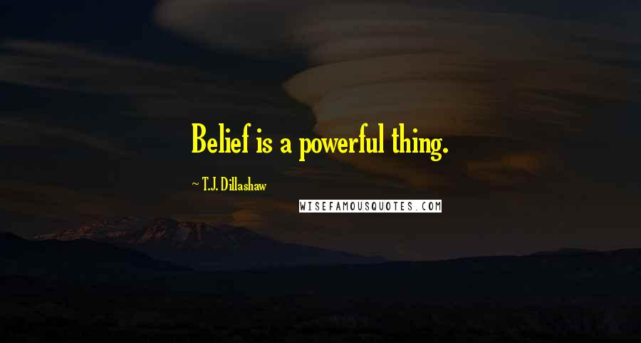 T.J. Dillashaw Quotes: Belief is a powerful thing.