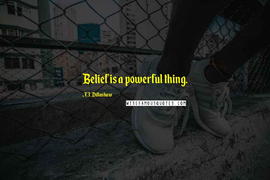 T.J. Dillashaw Quotes: Belief is a powerful thing.