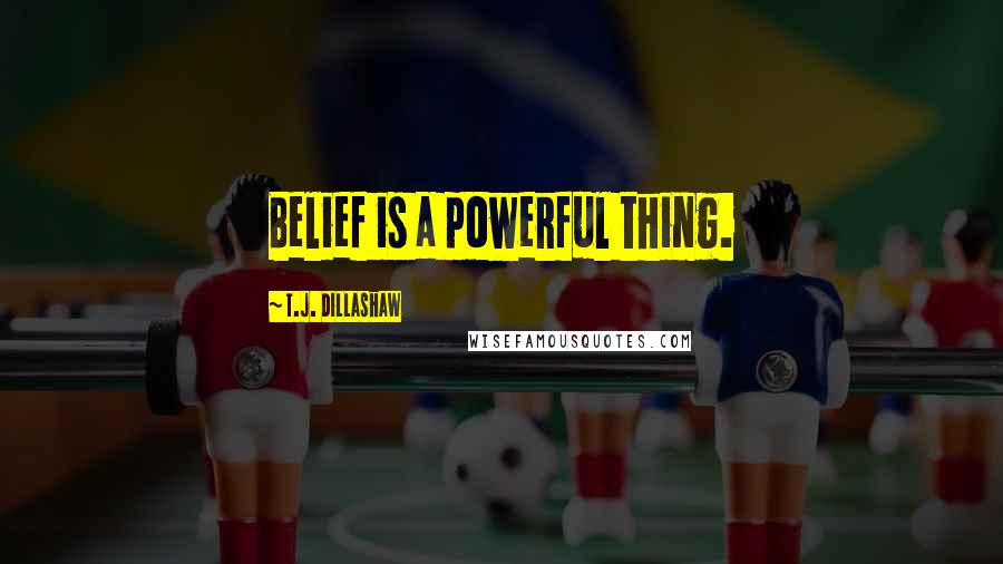 T.J. Dillashaw Quotes: Belief is a powerful thing.