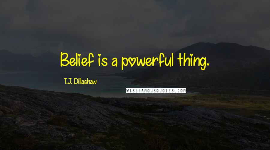 T.J. Dillashaw Quotes: Belief is a powerful thing.