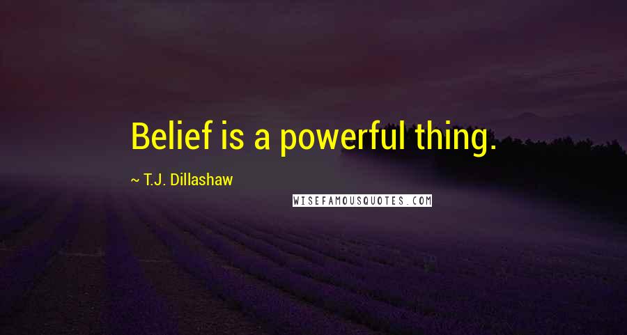 T.J. Dillashaw Quotes: Belief is a powerful thing.