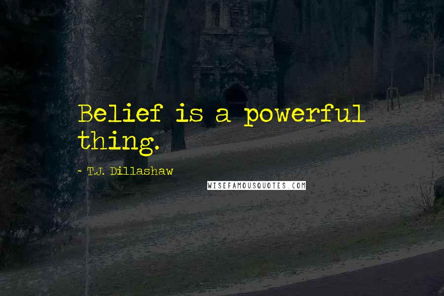 T.J. Dillashaw Quotes: Belief is a powerful thing.