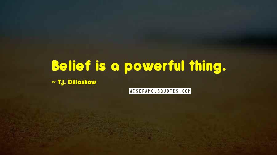 T.J. Dillashaw Quotes: Belief is a powerful thing.