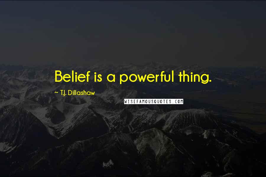 T.J. Dillashaw Quotes: Belief is a powerful thing.