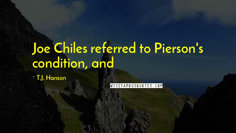 T.J. Hanson Quotes: Joe Chiles referred to Pierson's condition, and